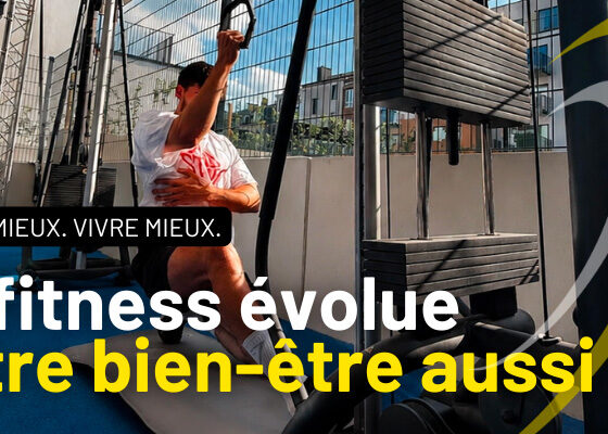 Le fitness évolue, votre bien être aussi
